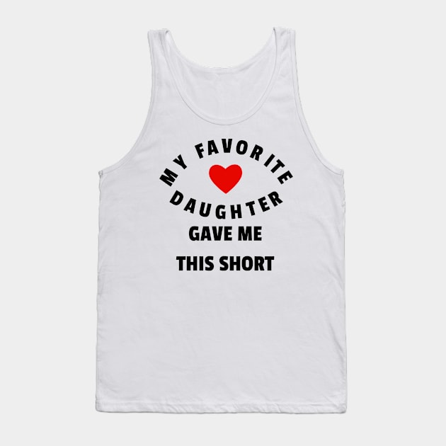 MY FAVORITE DAUGHTER GAVE ME THIS SHORT Tank Top by Mustapha2